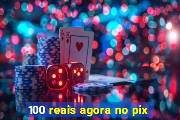 100 reais agora no pix